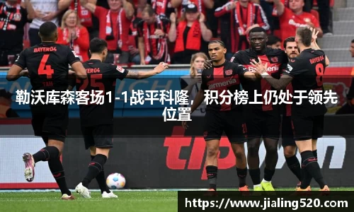 勒沃库森客场1-1战平科隆，积分榜上仍处于领先位置