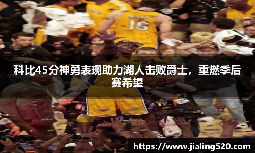 科比45分神勇表现助力湖人击败爵士，重燃季后赛希望