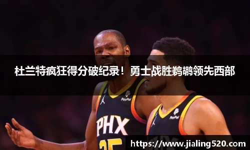 杜兰特疯狂得分破纪录！勇士战胜鹈鹕领先西部