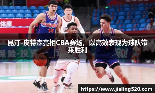 昆汀-皮特森亮相CBA赛场，以高效表现为球队带来胜利