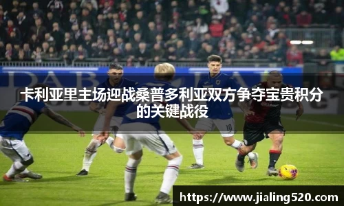卡利亚里主场迎战桑普多利亚双方争夺宝贵积分的关键战役