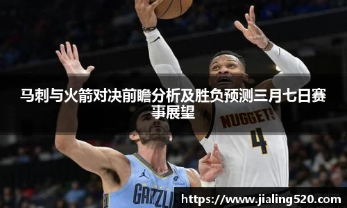 马刺与火箭对决前瞻分析及胜负预测三月七日赛事展望