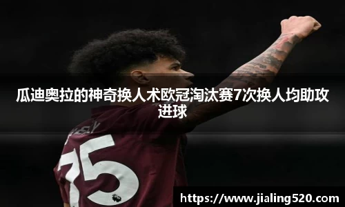瓜迪奥拉的神奇换人术欧冠淘汰赛7次换人均助攻进球