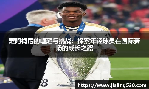 楚阿梅尼的崛起与挑战：探索年轻球员在国际赛场的成长之路